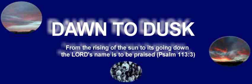 Dawn to Dusk: From the rising of the sun to its going down, the Lord's name is to be praised